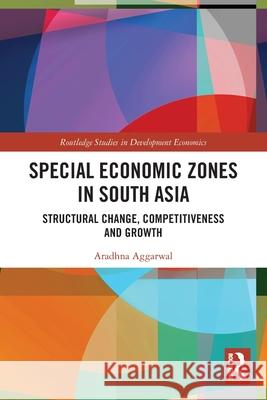 Special Economic Zones in South Asia: Structural Change, Competitiveness and Growth Aggarwal, Aradhna 9781032587769 Routledge - książka