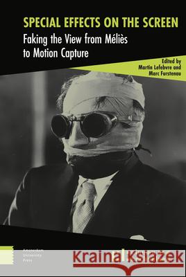 Special Effects on the Screen: Faking the View from Méliès to Motion Capture Lefebvre, Martin 9789462980730 Amsterdam University Press - książka