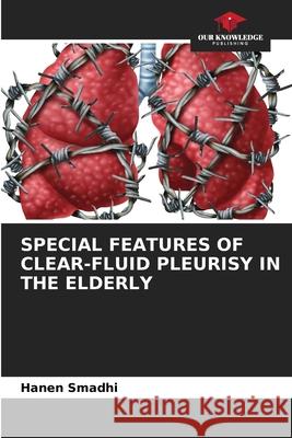 SPECIAL FEATURES OF CLEAR-FLUID PLEURISY IN THE ELDERLY Smadhi, Hanen 9786202002196 Our Knowledge Publishing - książka