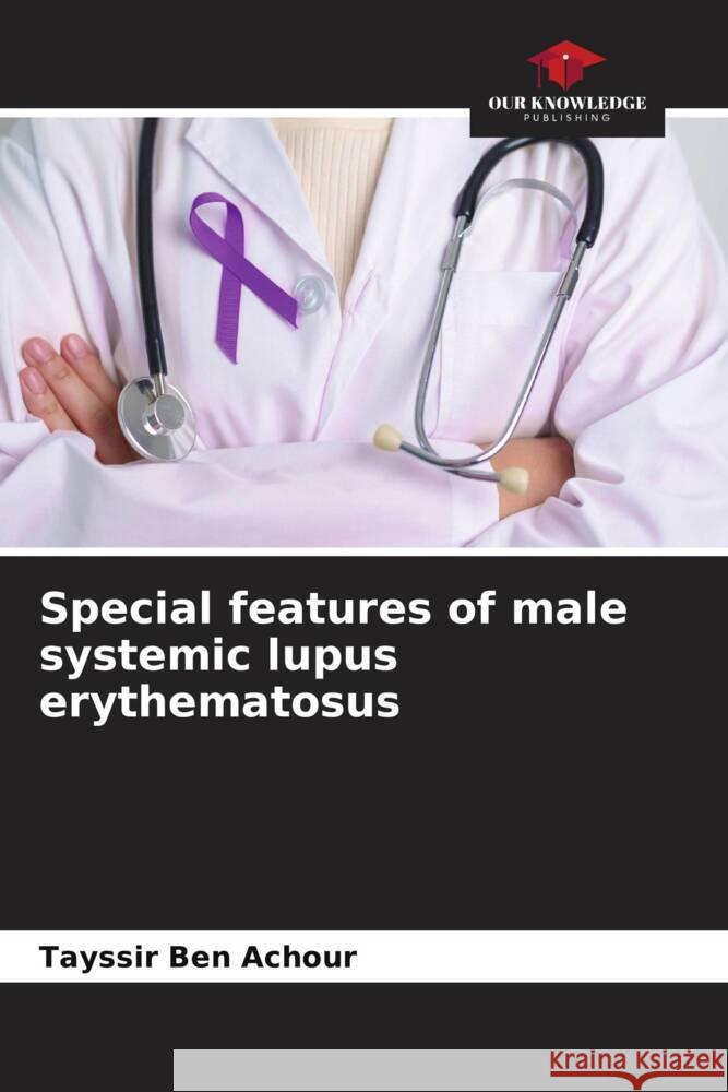 Special features of male systemic lupus erythematosus Ben Achour, Tayssir 9786208624514 Our Knowledge Publishing - książka