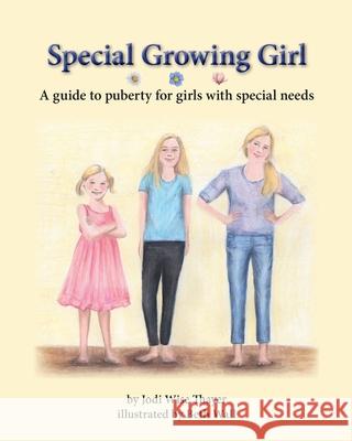 Special Growing Girl: A guide to puberty for girls with special needs Jodi Wise Thayer, Beth Wall 9781721886128 Createspace Independent Publishing Platform - książka