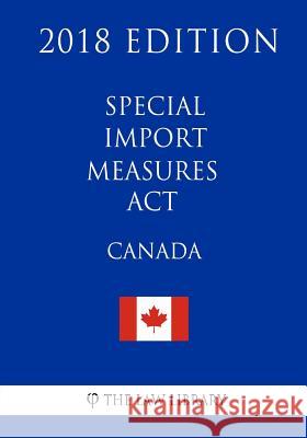 Special Import Measures Act (Canada) - 2018 Edition The Law Library 9781986120876 Createspace Independent Publishing Platform - książka