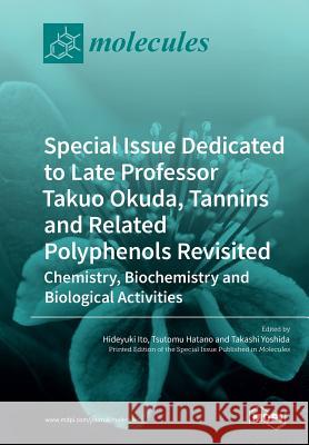 Special Issue Dedicated to Late Professor Takuo Okuda: Tannins and Related Polyphenols Revisited: Chemistry, Biochemistry and Biological Activities Hideyuki Ito Tsutomu Hatano Takashi Yoshida 9783038978343 Mdpi AG - książka