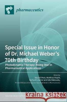 Special Issue in Honor of Dr. Michael Weber\'s 70th Birthday: Photodynamic Therapy: Rising Star in Pharmaceutical Applications Eduard Preis Matthias Wojcik Gerhard Litscher 9783036559605 Mdpi AG - książka
