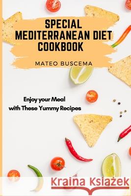 Special Mediterranean Diet Cookbook: Enjoy your Meal with These Yummy Recipes Mateo Buscema 9781802777055 Mateo Buscema - książka