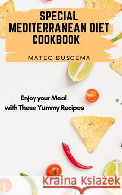 Special Mediterranean Diet Cookbook: Enjoy your Meal with These Yummy Recipes Mateo Buscema 9781802777062 Mateo Buscema - książka