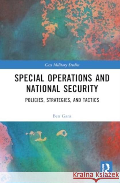 Special Operations and National Security: Policies, Strategies, and Tactics Ben Gans 9781032429694 Routledge - książka