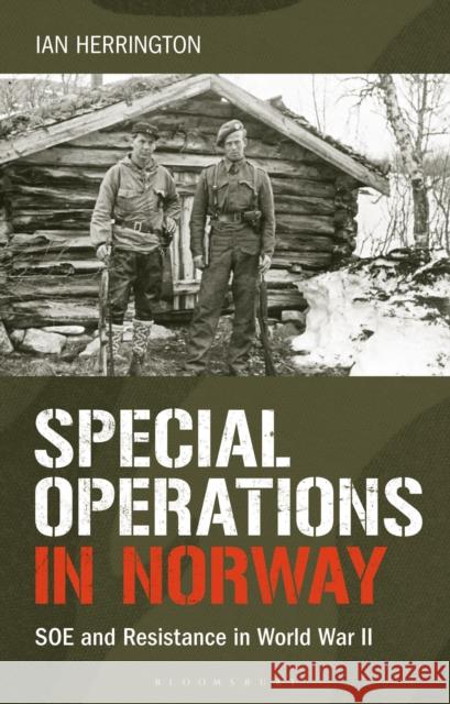 Special Operations in Norway: SOE and Resistance in World War II Ian Herrington 9781350192645 Bloomsbury Academic - książka