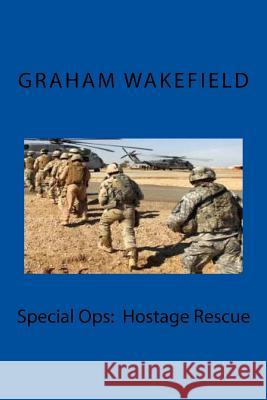 Special Ops: Hostage Rescue Graham Wakefield 9781519690319 Createspace Independent Publishing Platform - książka