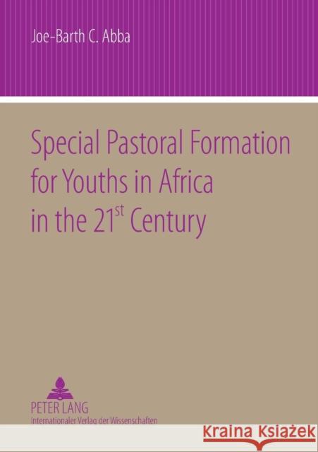 Special Pastoral Formation for Youths in Africa in the 21 St Century: The Nigerian Perspective- With Extra Focus on the Socio-Anthropological, Ethical Abba, Joe-Barth 9783631584347 Peter Lang GmbH - książka