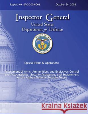 Special Plans & Operations Report No. SPO-2009-001 - Assessment of Arms, Ammunition, and Explosives Control and Accountability; Security Assistance; a Defense, Department Of 9781492779926 Createspace - książka