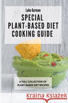 Special Plant-Based Diet Cooking Guide: A Full Collection of Plant-Based Diet Recipes Luke Gorman 9781802772869 Luke Gorman - książka