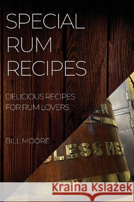 Special Rum Recipes: Delicious Recipes for Rum Lovers Bill Moore   9781804509388 Bill Moore - książka