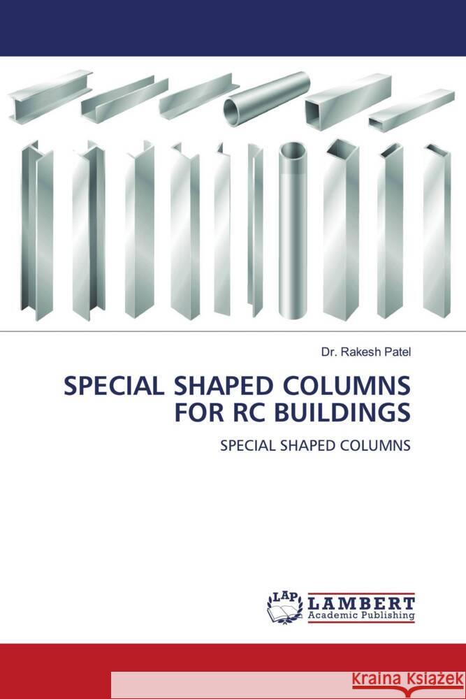 SPECIAL SHAPED COLUMNS FOR RC BUILDINGS Patel, Dr. Rakesh 9786206183822 LAP Lambert Academic Publishing - książka