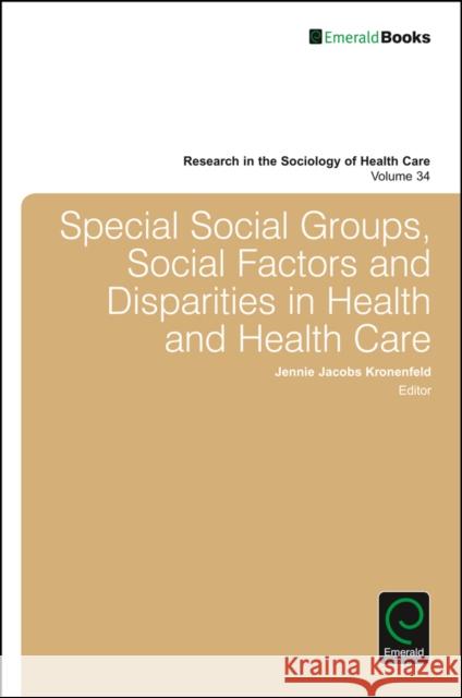 Special Social Groups, Social Factors and Disparities in Health and Health Care Jennie Jacobs Kronenfeld (Arizona State University, USA) 9781786354686 Emerald Publishing Limited - książka