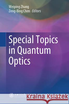 Special Topics in Quantum Optics Wei-Ping Zhang Zeng-Bing Chen Jian-Wei Pan 9789819984534 Springer - książka