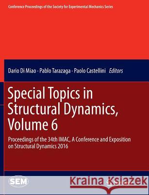 Special Topics in Structural Dynamics, Volume 6: Proceedings of the 34th Imac, a Conference and Exposition on Structural Dynamics 2016 Di Miao, Dario 9783319806846 Springer - książka