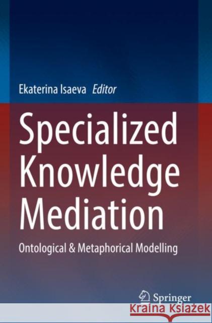 Specialized Knowledge Mediation: Ontological & Metaphorical Modelling Ekaterina Isaeva 9783030951061 Springer - książka