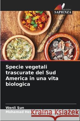 Specie vegetali trascurate del Sud America in una vita biologica Wenli Sun Mohamad Hesam Shahrajabian  9786205791257 Edizioni Sapienza - książka