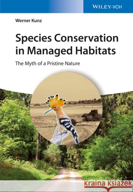 Species Conservation in Managed Habitats: The Myth of a Pristine Nature Kunz, Werner 9783527338450 John Wiley & Sons - książka