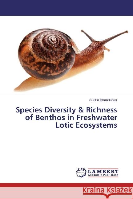 Species Diversity & Richness of Benthos in Freshwater Lotic Ecosystems Bhandarkar, Sudhir 9786202061995 LAP Lambert Academic Publishing - książka