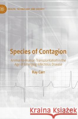 Species of Contagion: Animal-To-Human Transplantation in the Age of Emerging Infectious Disease Carr, Ray 9789811682889 Springer Verlag, Singapore - książka