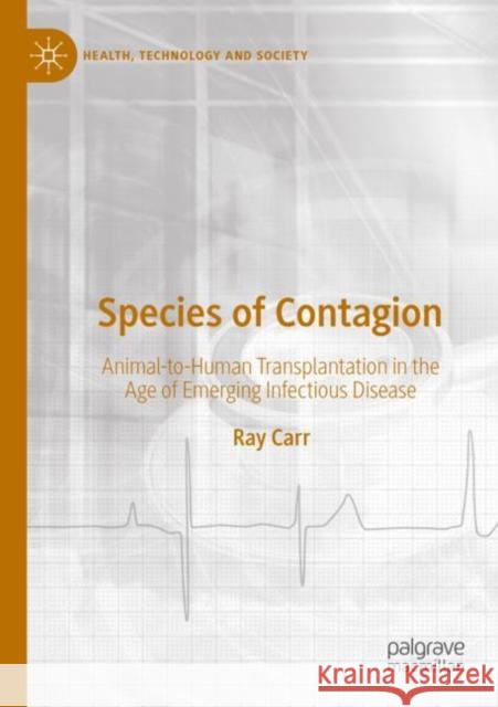 Species of Contagion: Animal-to-Human Transplantation in the Age of Emerging Infectious Disease Ray Carr 9789811682919 Palgrave MacMillan - książka