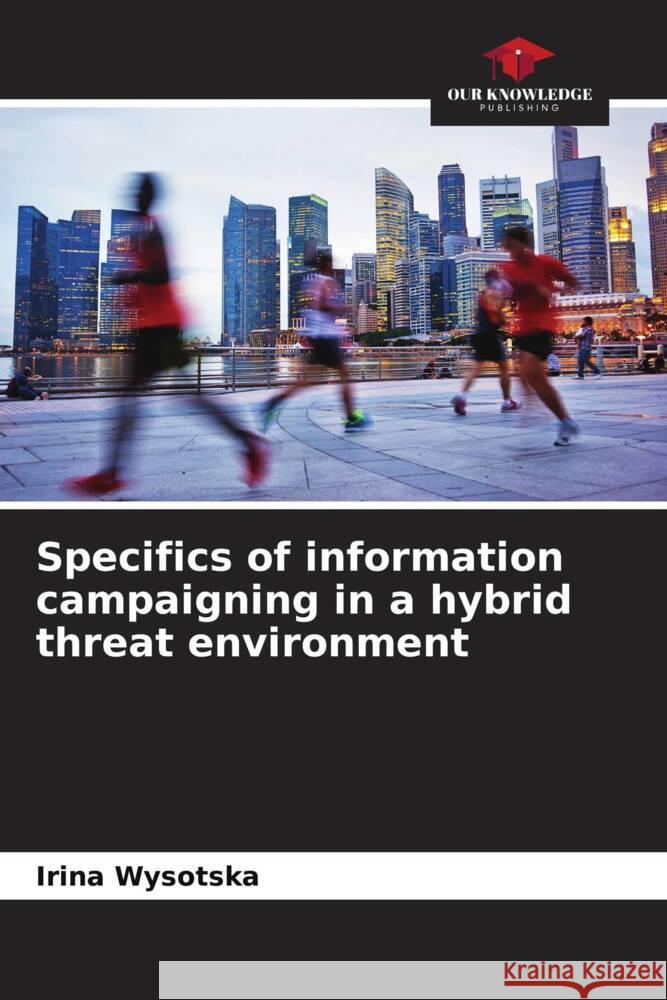 Specifics of information campaigning in a hybrid threat environment Wysotska, Irina 9786205137536 Our Knowledge Publishing - książka