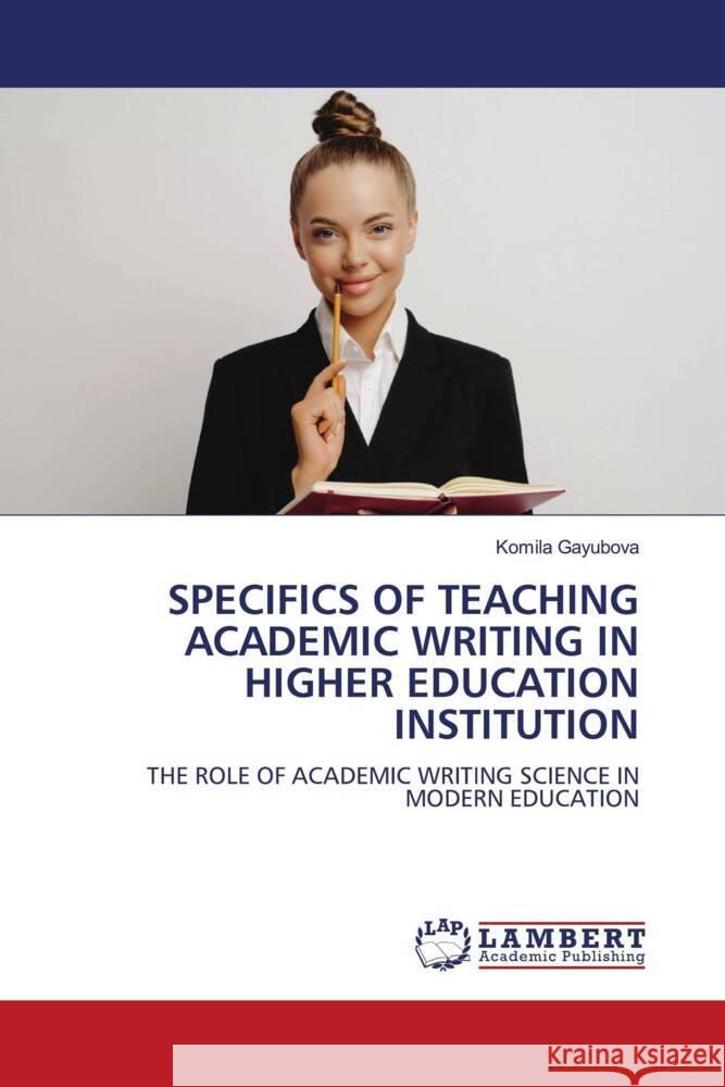 SPECIFICS OF TEACHING ACADEMIC WRITING IN HIGHER EDUCATION INSTITUTION Gayubova, Komila 9786208421793 LAP Lambert Academic Publishing - książka
