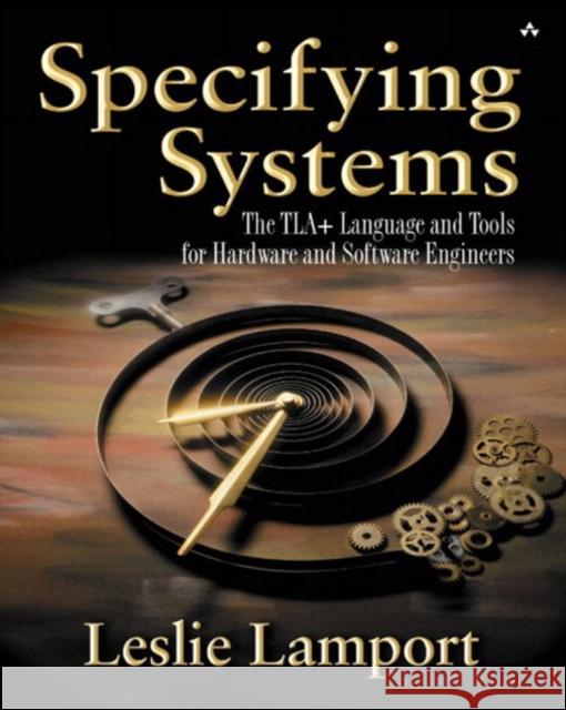 Specifying Systems : The TLA+ Language and Tools for Hardware and Software Engineers Leslie Lamport 9780321143068 Pearson Education (US) - książka