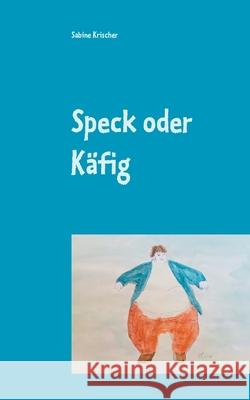 Speck oder Käfig: Ein Schwerverbrecher speckt ab Sabine Krischer 9783748100157 Books on Demand - książka