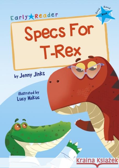 Specs For T-Rex: (Blue Early Reader) Jenny Jinks 9781848866607 Maverick Arts Publishing - książka