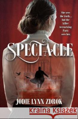 Spectacle: A Historical Thriller in 19th Century Paris Zdrok, Jodie Lynn 9780765399694 Tor Teen - książka