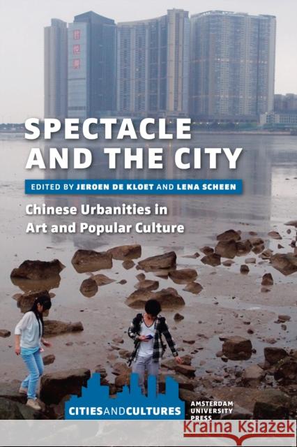 Spectacle and the City: Chinese Urbanities in Art and Popular Culture de Kloet, Jeroen 9789089644459 Amsterdam University Press - książka