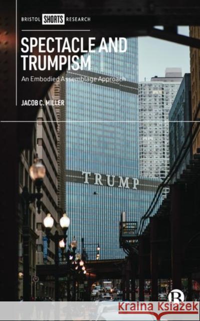 Spectacle and Trumpism: An Embodied Assemblage Approach Jacob Miller 9781529212501 Bristol University Press - książka