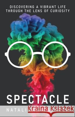 Spectacle: Discovering a Vibrant Life through the Lens of Curiosity Natalie M. Esparza 9781636768441 New Degree Press - książka