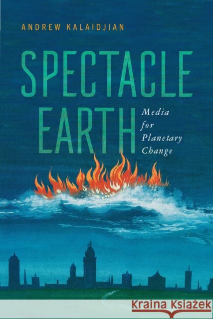 Spectacle Earth: Media for Planetary Change Andrew Kalaidjian 9780813952710 University of Virginia Press - książka