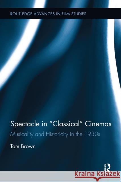 Spectacle in Classical Cinemas: Musicality and Historicity in the 1930s Tom Brown 9781138548718 Routledge - książka