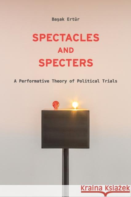 Spectacles and Specters: A Performative Theory of Political Trials Basak Ertur 9781531501860 Fordham University Press - książka
