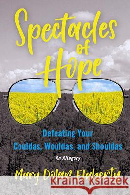 Spectacles of Hope: Defeating your Shouldas, Wouldas, and Couldas Dolan Flaherty, Mary 9781979929301 Createspace Independent Publishing Platform - książka
