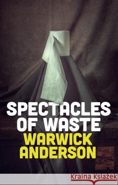 Spectacles of Waste Warwick Anderson 9781509557400 Polity Press - książka