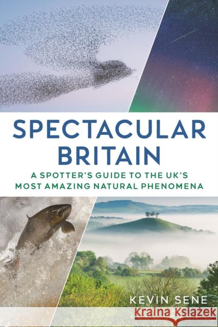 Spectacular Britain: A spotter's guide to the UK’s most amazing natural phenomena Kevin Sene 9781844866342 Bloomsbury Publishing PLC - książka