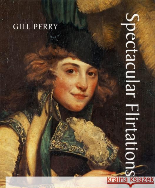 Spectacular Flirtations: Viewing the Actress in British Art and Theater, 1768-1820 Gillian Perry Gill Perry 9780300135442 Yale University Press - książka