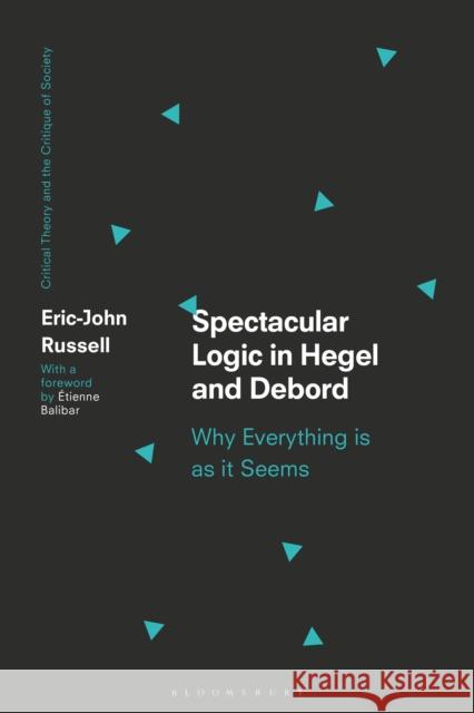 Spectacular Logic in Hegel and Debord: Why Everything Is as It Seems Eric-John Russell Chris O'Kane Werner Bonefeld 9781350157637 Bloomsbury Academic - książka