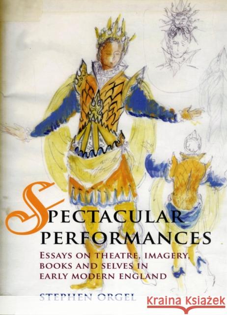 Spectacular Performances : Essays on Theatre, Imagery, Books, and Selves in Early Modern England Stephen Orgel 9780719081682 Manchester University Press - książka