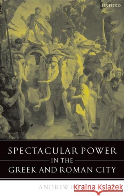 Spectacular Power in the Greek and Roman City Andrew Bell 9780199298273 Oxford University Press - książka