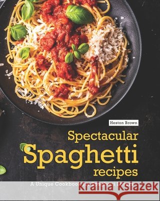 Spectacular Spaghetti Recipes: A Unique Cookbook for Spaghetti Lovers Brown, Heston 9798719667539 Independently published - książka