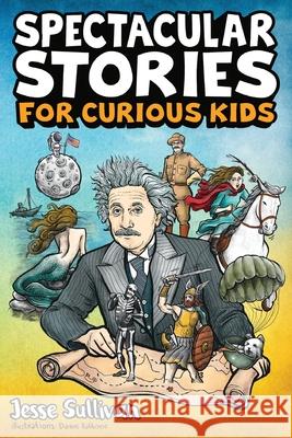 Spectacular Stories for Curious Kids: A Fascinating Collection of True Stories to Inspire & Amaze Young Readers Jesse Sullivan 9781953429131 Big Dreams Kids Books - książka