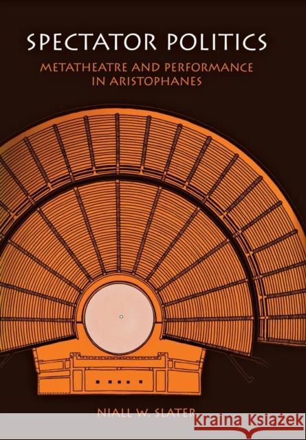 Spectator Politics: Metatheatre and Performance in Aristophanes Slater, Niall W. 9780812236521 University of Pennsylvania Press - książka