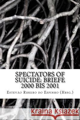 Spectators Of Suicide: Briefe 2000 bis 2001 Ribeiro Do Espinho (Hrsg )., Estevao 9781522723431 Createspace Independent Publishing Platform - książka